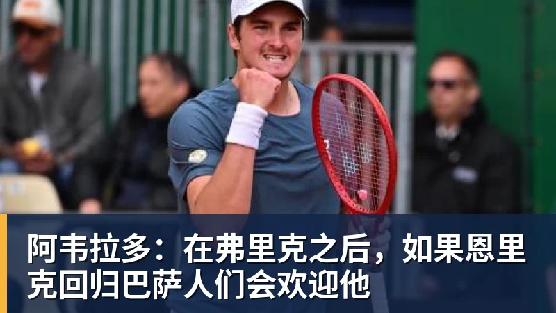 在线买世界杯平台阿韦拉多:在弗里克之后,如果恩里克回归巴萨人们会欢迎他