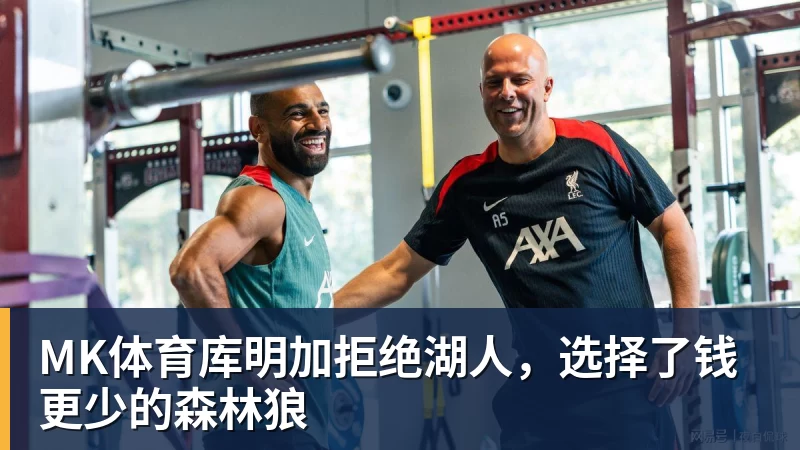 MK体育库明加拒绝湖人，选择了钱更少的森林狼