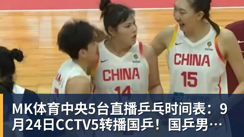MK体育中央5台直播乒乓时间表：9月24日CCTV5转播国乒！国乒男女团冲冠