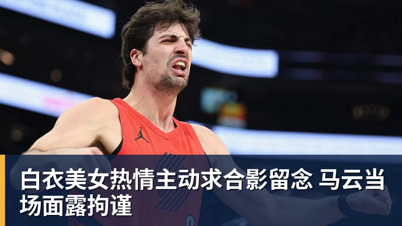 MK体育白衣美女热情主动求合影留念 马云当场面露拘谨
